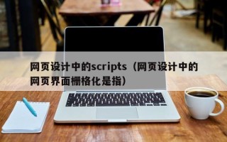 孝义网页设计中的scripts（网页设计中的网页界面栅格化是指）
