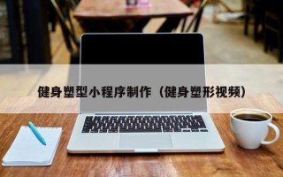 孝义健身塑型小程序制作（健身塑形视频）