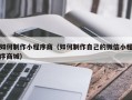 孝义如何制作小程序商（如何制作自己的微信小程序商城）