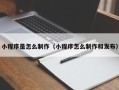 孝义小程序是怎么制作（小程序怎么制作和发布）